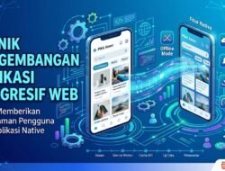 Teknik Pengembangan Aplikasi Progresif Web Untuk Memberikan Pengalaman Pengguna Mirip Aplikasi Native